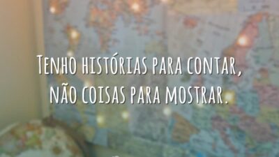 Tenho histórias para contar, não coisas para mostrar.