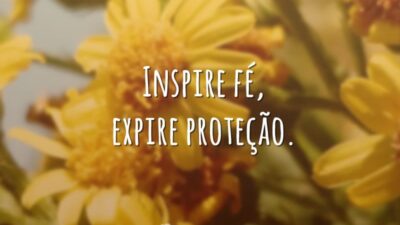 Inspire fé, expire proteção.