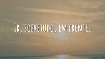 Ir, sobretudo, em frente.