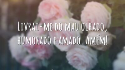 Livrai-me do mau olhado, humorado e amado. Amém!