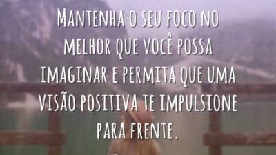 Mantenha o seu foco no melhor que você possa imaginar e permita&hellip;