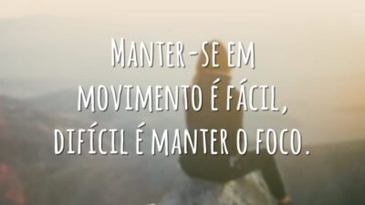 Manter-se em movimento é fácil, difícil é manter o foco.
