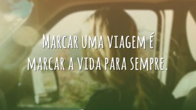Marcar uma viagem é marcar a vida para sempre.