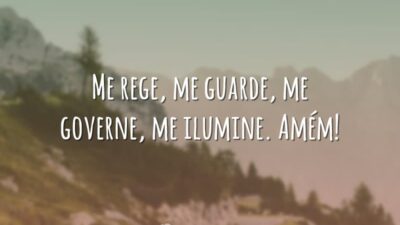 Me rege, me guarde, me governe, me ilumine. Amém!