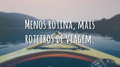 Menos rotina, mais roteiros de viagem.