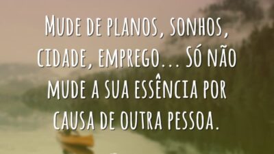 Mude de planos, sonhos, cidade, emprego... Só não mude a sua essência&hellip;