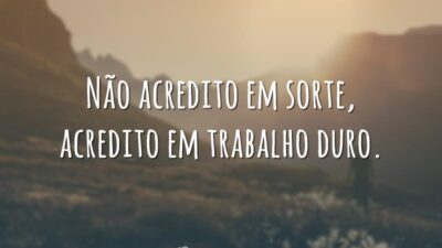 Não acredito em sorte, acredito em trabalho duro.