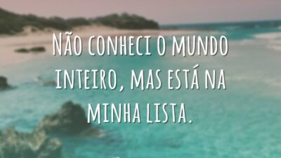 Não conheci o mundo inteiro, mas está na minha lista.