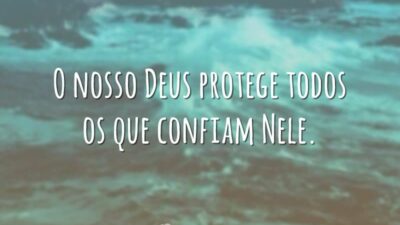 O nosso Deus protege todos os que confiam Nele.