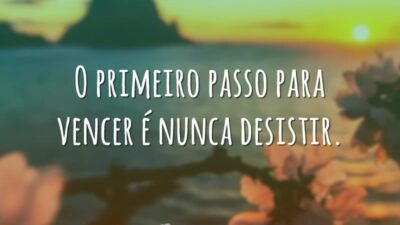 O primeiro passo para vencer é nunca desistir.