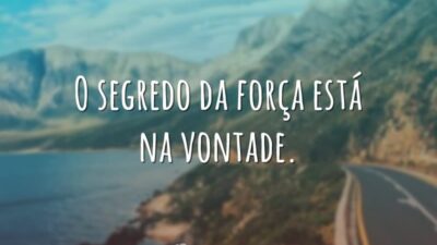 O segredo da força está na vontade.