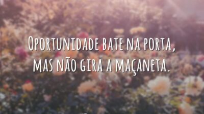 Oportunidade bate na porta, mas não gira a maçaneta.