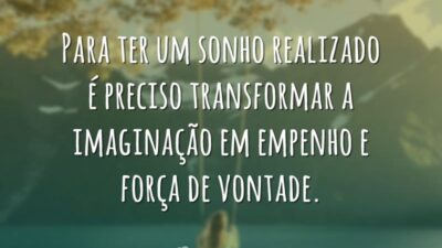 Para ter um sonho realizado é preciso transformar a imaginação em empenho&hellip;