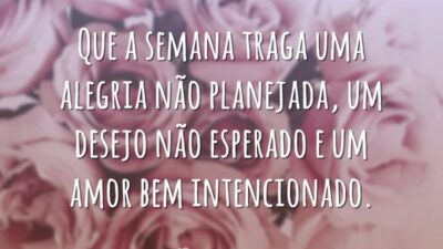 Que a semana traga uma alegria não planejada, um desejo não esperado&hellip;