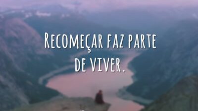 Recomeçar faz parte de viver.