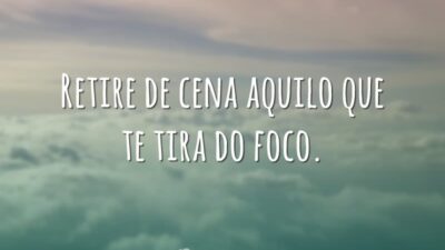 Retire de cena aquilo que te tira do foco.