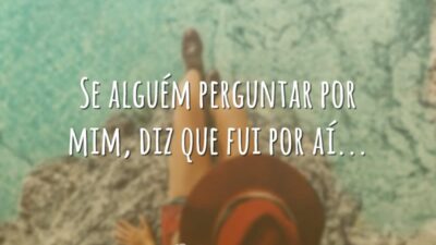 Se alguém perguntar por mim, diz que fui por aí...