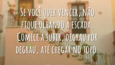 Se você quer vencer, não fique olhando a escada. Comece a subir,&hellip;