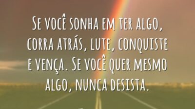 Se você sonha em ter algo, corra atrás, lute, conquiste e vença.&hellip;