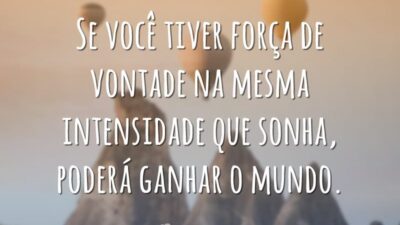 Se você tiver força de vontade na mesma intensidade que sonha, poderá&hellip;
