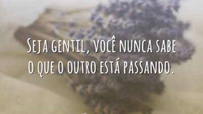 Seja gentil, você nunca sabe o que o outro está passando.