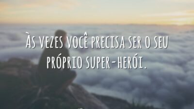 Às vezes você precisa ser o seu próprio super-herói.