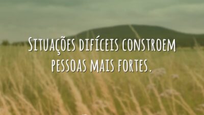 Situações difíceis constroem pessoas mais fortes.