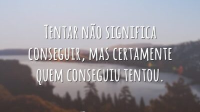 Só consegue quem tentou