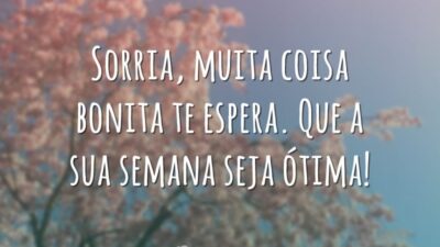 Sorria, muita coisa bonita te espera. Que a sua semana seja ótima!