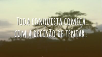 Toda conquista começa com a decisão de tentar.