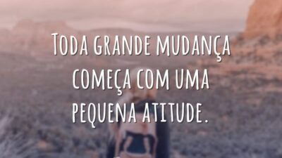 Toda grande mudança começa com uma pequena atitude.