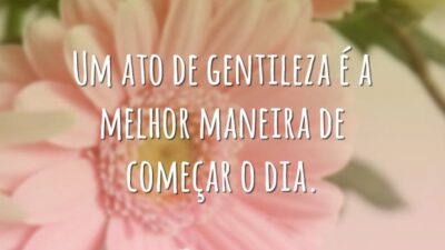 Um ato de gentileza é a melhor maneira de começar o dia.