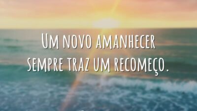 Um novo amanhecer sempre traz um recomeço.