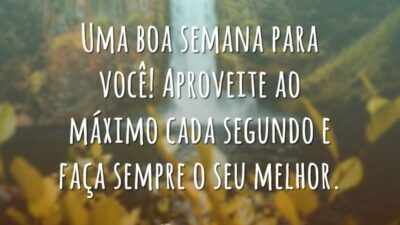 Uma boa semana para você! Aproveite ao máximo cada segundo e faça&hellip;