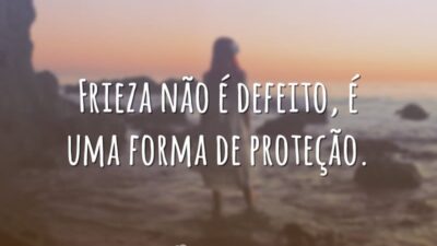 Frieza não é defeito, é uma forma de proteção.