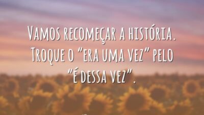 Vamos recomeçar a história. Troque o “era uma vez” pelo “é dessa&hellip;