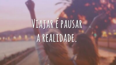 Viajar é pausar a realidade.
