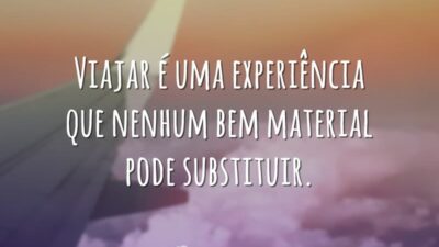 Viajar é uma experiência que nenhum bem material pode substituir.