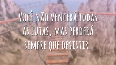 Você não vencerá todas as lutas, mas perderá sempre que desistir.