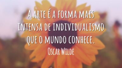 A arte é a forma mais intensa de individualismo que o mundo conhece.