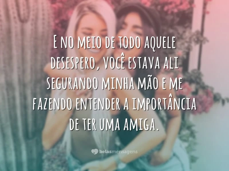 40 Frases Para Amiga Especial Que Celebram A Beleza Dessa Amizade