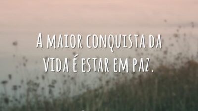 A maior conquista da vida é estar em paz.