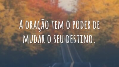 A oração tem o poder de mudar o seu destino.