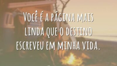 Você é a página mais linda que o destino escreveu em minha vida.
