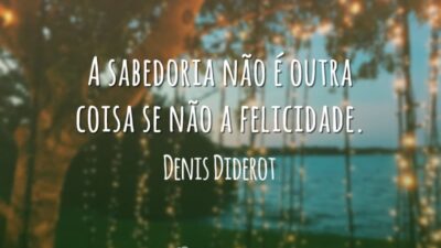 A sabedoria não é outra coisa se não a felicidade.