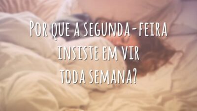Por que a segunda-feira insiste em vir toda semana?