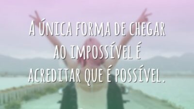 A única forma de chegar ao impossível é acreditar que é possível.