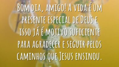 Bom dia, amigo! A vida é um presente especial de Deus e isso já é motivo suficiente para agradecer e seguir pelos caminhos que Jesus ensinou.