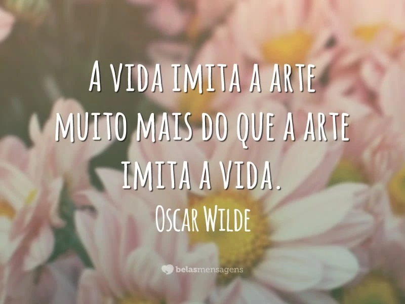 A vida imita a arte muito mais do que a arte imita a vida.