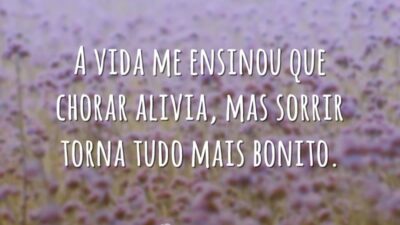 A vida me ensinou que chorar alivia, mas sorrir torna tudo mais bonito.